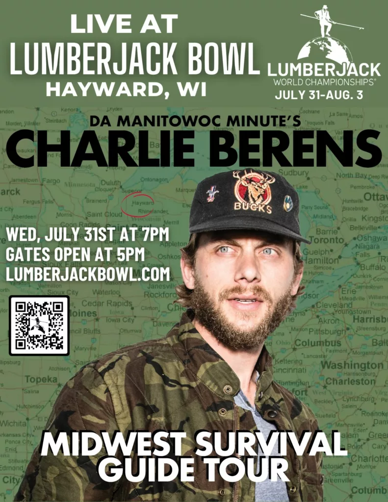 Live at Lumberjack Bowl - Hayward, WI, Da Manitowoc Minute's Charlie Berens  - Wed, July 31st at 7pm - Gates open at 5pm. Midwest Survival Guide Tour